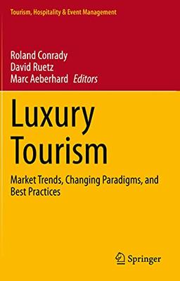 Luxury Tourism: Market Trends, Changing Paradigms, and Best Practices (Tourism, Hospitality & Event Management)