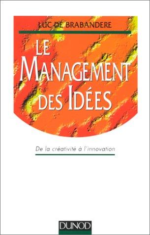 LE MANAGEMENT DES IDEES. De la créativité à l'innovation