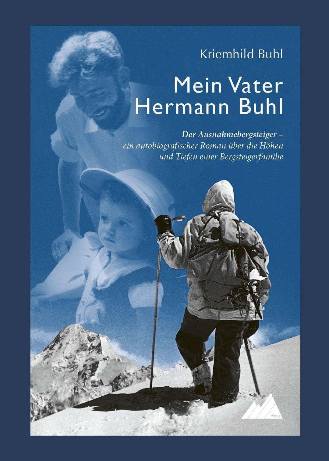 Mein Vater Hermann Buhl: Der Ausnahmebergsteiger – ein autobiografischer Roman über die Höhen und Tiefen einer Bergsteigerfamilie: Der ... die Höhen und Tiefen einer Bergsteigerfamilie