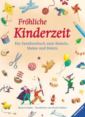 Fröhliche Kinderzeit: Ein Familienbuch zum Spielen, Basteln und Feiern