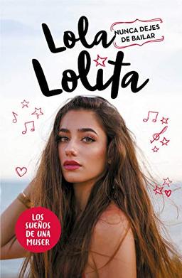 Lola Lolita. Nunca dejes de bailar: Los sueños de una muser