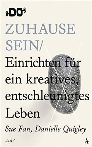 Zuhause sein: Einrichten für ein kreatives und entschleunigtes Leben