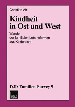 Kindheit in Ost und West: Wandel der familialen Lebensformen aus Kindersicht (DJI - Familien-Survey)