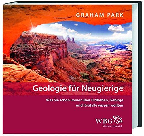 Geologie für Neugierige: Was Sie schon immer über Gebirge, Kristalle und Erdbeben wissen wollten