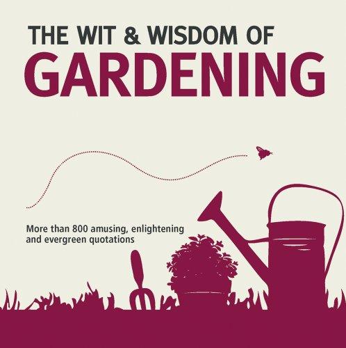 The Wit & Wisdom of Gardening: Unforgettable Quotations from the Bottom of the Garden