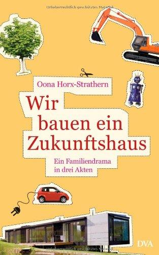 Wir bauen ein Zukunftshaus: Ein Familiendrama in drei Akten