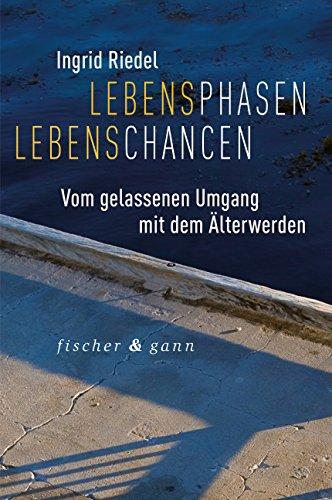 Lebensphasen Lebenschancen: Vom gelassenen Umgang mit dem Älterwerden