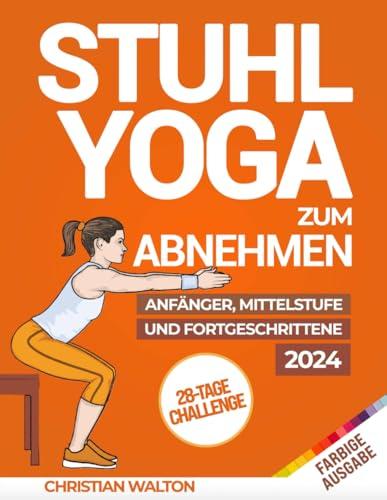 Stuhl-Yoga zum Abnehmen: Die Komplette 28-Tage-Herausforderung zum effektiven Abnehmen von Bauchfett mit den besten Übungen im Sitzen in nur 10 Minuten pro Tag | Entwickelt für Anfänger & Senioren