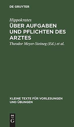 Über Aufgaben und Pflichten des Arztes: In einer Anzahl auserlesener Stellen aus dem Corpus Hippocraticum (Kleine Texte für Vorlesungen und Übungen, 120, Band 120)