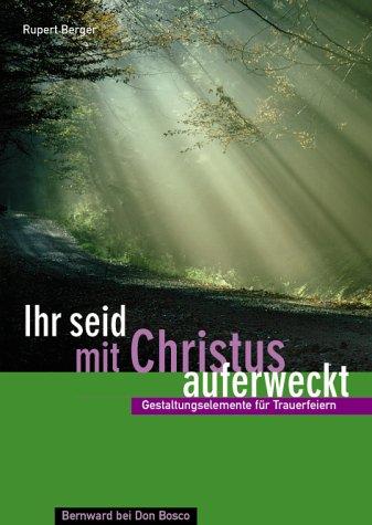 Ihr seid mit Christus auferweckt: Gestaltungselemente für Trauerfeiern