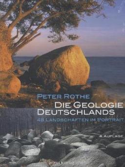 Die Geologie Deutschlands: 48 Landschaften im Portrait