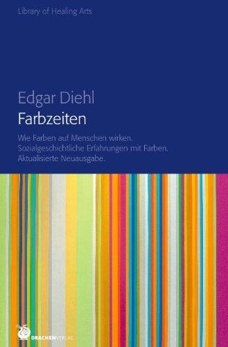 Farbzeiten: Wie Farben auf Menschen wirken. Sozialgeschichtliche Erfahrungen mit Farben