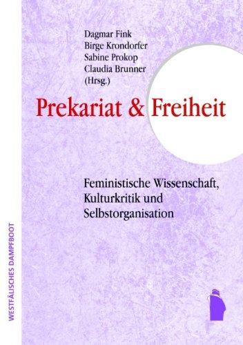 Prekarität und Freiheit:? Feministische Wissenschaft, Kulturkritik und Selbstorganisation