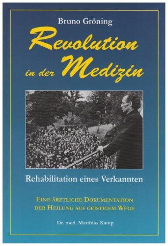 Bruno Gröning: Revolution in der Medizin: Rehabilitation eines Verkannten. Eine ärztliche Dokumentation der Heilung auf geistigem Wege