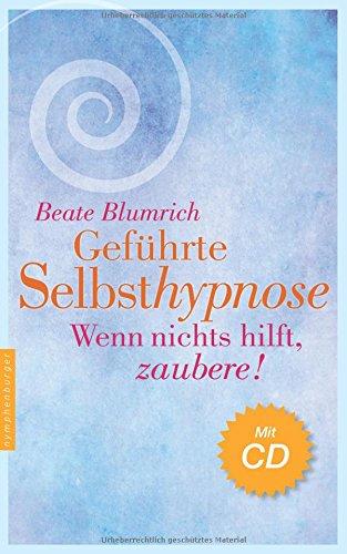 Geführte Selbsthypnose: Wenn nichts hilft, zaubere!