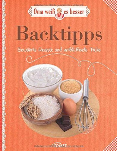 Backtipps - Bewährte Rezepte und verblüffende Tricks: Oma weiß es besser