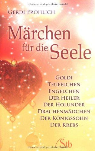 Märchen für die Seele: Goldi. Teufelchen. Engelchen. Der Heiler. Der Holunder. Drachenmädchen. Der Königssohn. Der Krebs - (alte Ausgabe): Goldi. ... Der Königssohn. Die Märchentante. Der Krebs