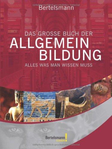 Das große Buch der Allgemeinbildung: Alles was man wissen muss