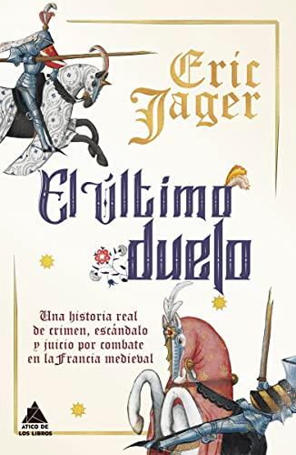 El último duelo: Una historia real de crimen, escándalo y juicio por combate en la Francia medieval (Ático Historia, Band 36)