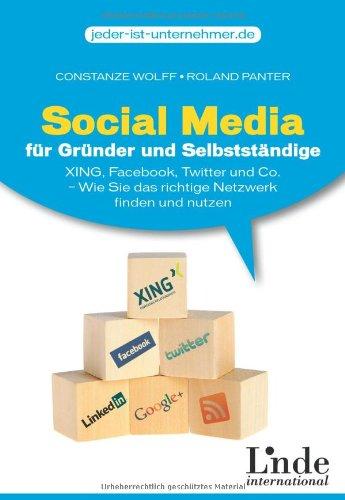 Social Media für Gründer und Selbstständige: Xing, Facebook, Twitter und Co. - Wie Sie das richtige Netzwerk finden und nutzen