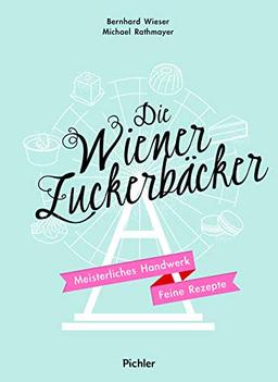 Die Wiener Zuckerbäcker: Meisterliches Handwerk - Feine Rezepte