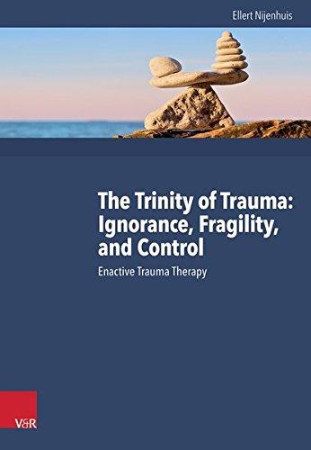 The Trinity of Trauma: Ignorance, Fragility, and Control: Enactive Trauma Therapy