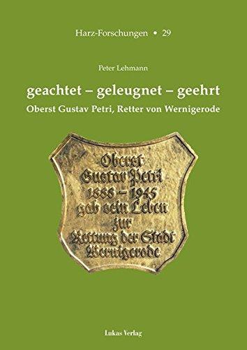 geachtet - geleugnet  - geehrt: Oberst Gustav Petri, Retter von Wernigerode (Harz Forschungen)