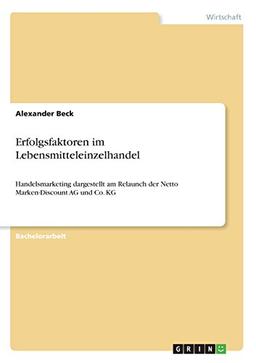 Erfolgsfaktoren im Lebensmitteleinzelhandel: Handelsmarketing dargestellt am Relaunch der Netto Marken-Discount AG und Co. KG