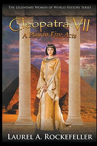 Cleopatra VII: A Play in Five Acts (Legendary Women of World History Dramas, Band 9)