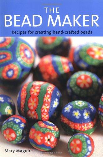 The Bead Maker: Projects for Creating Hand-crafted Beads: Unique Recipes for Stunning Hand-crafted Beads