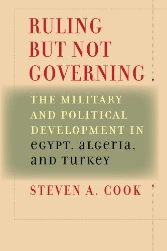 Cook, S: Ruling But Not Governing - The Military and Politic: The Military and Political Development in Egypt, Algeria, and Turkey (Council on Foreign Relations Book)