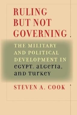 Cook, S: Ruling But Not Governing - The Military and Politic: The Military and Political Development in Egypt, Algeria, and Turkey (Council on Foreign Relations Book)