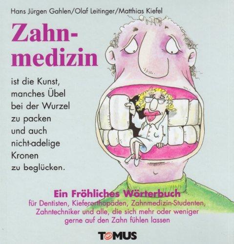 Zahnmedizin. Ein fröhliches Wörterbuch: Für Dentisten, Kieferorthopäden, Zahnmedizin-Studenten, Zahntechniker und alle, die sich mehr oder weniger gerne auf den Zahn fühlen lassen