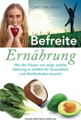 Befreite Ernährung: Wie der Körper uns zeigt, welche Nahrung er wirklich für Gesundheit und Wohlbefinden braucht