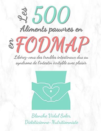 Les 500 Aliments pauvres en FODMAP: Libérez-vous des troubles intestinaux dus au syndrome de l’intestin irritable avec plaisir