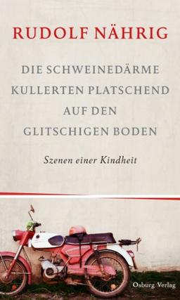 Die Schweinedärme kullerten platschend auf den glitschigen Boden. Szenen einer Kindheit