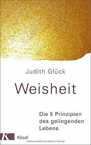 Weisheit -: Die 5 Prinzipien des gelingenden Lebens