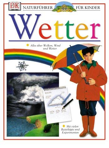 Naturführer für Kinder. Wetter: Alles über Wolken, Wind und Wetter. Mit vielen Basteltipps und Experimenten