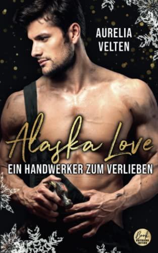 Alaska Love: Ein Handwerker zum Verlieben (Alaska Christmas Love, Band 1)