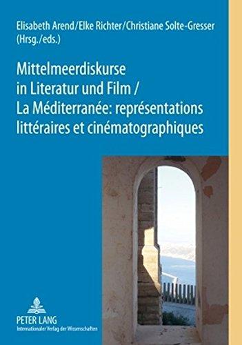 Mittelmeerdiskurse in Literatur und Film - La Méditerranée : représentations littéraires et cinématographiques (Méditerranée: Littératures - Cultures / Mittelmeer: Literaturen - Kulturen)