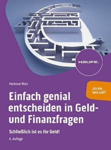 Einfach genial entscheiden in Geld- und Finanzfragen: Schließlich ist es Ihr Geld! (Haufe Fachbuch)