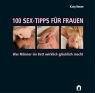 100 Sex-Tipps für Frauen. Was Männer im Bett wirklich glücklich macht