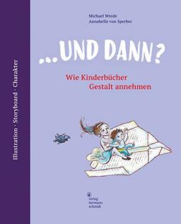 ... und dann? Wie Kinderbücher Gestalt annehmen. Illustration | Storyboard | Charakter