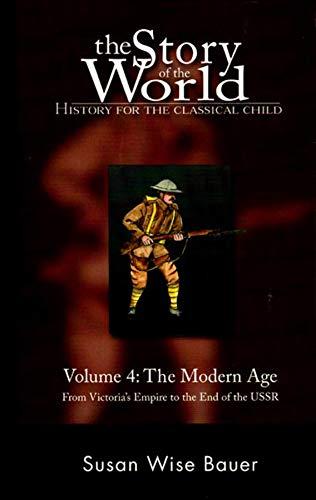 Bauer, S: History for the Classical Child: The Modern Age -: The Modern Age: From Victoria's Empire to the End of the USSR (Story of the World: History for the Classical Child, Band 4)