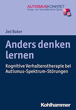 Anders denken lernen: Kognitive Verhaltenstherapie bei Autismus-Spektrum-Störungen (Autismus Konkret)