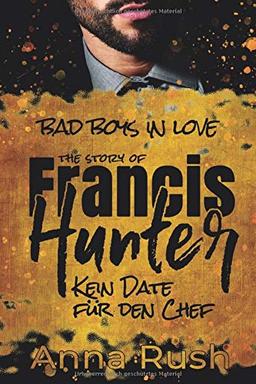 The Story of Francis Hunter - Kein Date für den Chef: Kein Bad Boss Liebesroman (Bad Boys in love, Band 3)