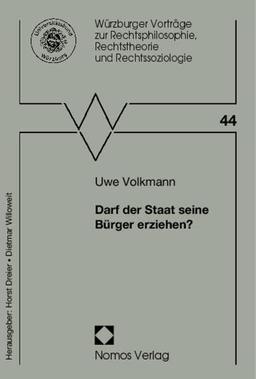 Darf der Staat seine Bürger erziehen?: Vortrag gehalten am 9.11.2011 (Würzburger Vorträge zur Rechtsphilosophie, Rechtstheorie und Rechtssoziologie, Band 44)