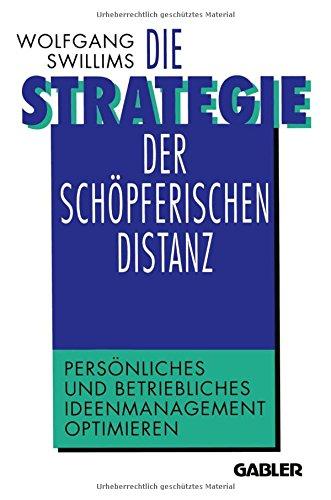 Die Strategie der schöpferischen Distanz: Persönliches und betriebliches Ideenmanagement optimieren