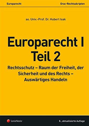 Europarecht I – Teil 2: Rechtsschutz – Raum der Freiheit, der Sicherheit und des Rechts – Auswärtiges Handeln (Skripten)