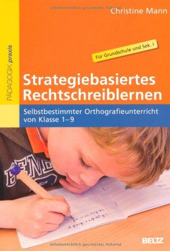 Strategiebasiertes Rechtschreiblernen: Selbstbestimmter Orthografieunterricht von Klasse 1-9